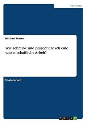 Book cover for Wie schreibe und präsentiere ich eine wissenschaftliche Arbeit?