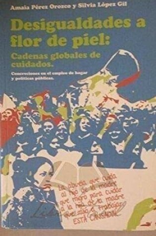Cover of Desigualdades a Flor de Piel: Cadenas Globales de Cuidados - Concreciones En El Empleo de Hogar y Articulaciones Politicas