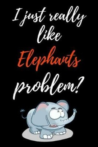 Cover of I Just Really Like Elephants, Problem?