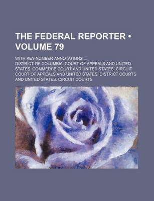 Book cover for The Federal Reporter (Volume 79); With Key-Number Annotations