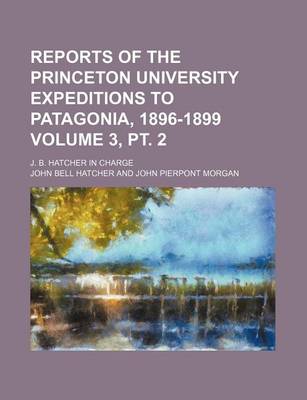 Book cover for Reports of the Princeton University Expeditions to Patagonia, 1896-1899 Volume 3, PT. 2; J. B. Hatcher in Charge