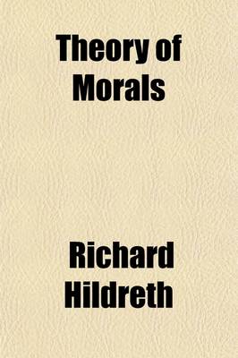 Book cover for Theory of Morals; An Inquiry Concerning the Law of Moral Distinctions and the Variations and Contradictions of Ethical Codes