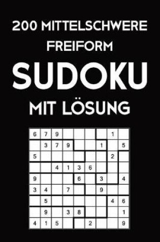 Cover of 200 Mittelschwere Freiform Sudoku Mit Lösung