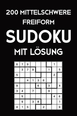 Book cover for 200 Mittelschwere Freiform Sudoku Mit Lösung