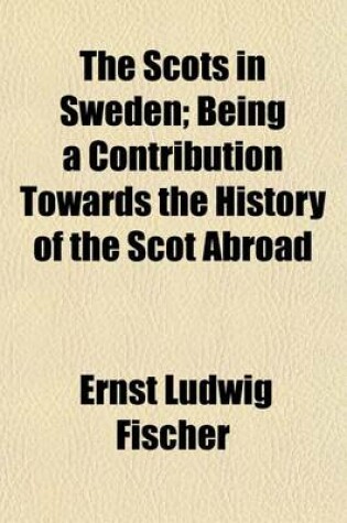 Cover of The Scots in Sweden; Being a Contribution Towards the History of the Scot Abroad