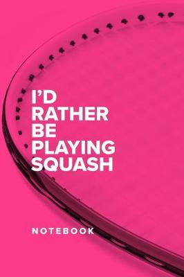 Book cover for I'd Rather Be Playing Squash - Notebook