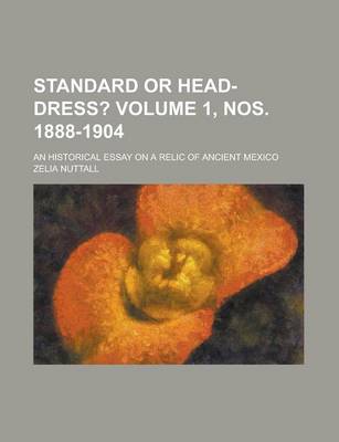 Book cover for Standard or Head-Dress?; An Historical Essay on a Relic of Ancient Mexico Volume 1, Nos. 1888-1904