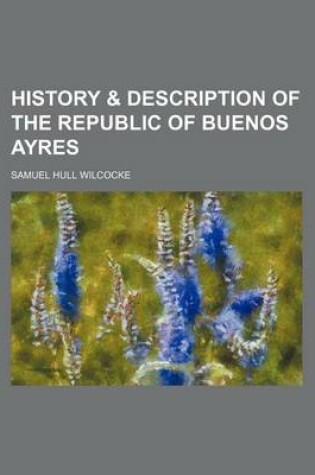 Cover of History & Description of the Republic of Buenos Ayres