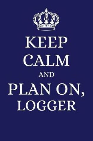 Cover of Keep Calm and Plan on Logger