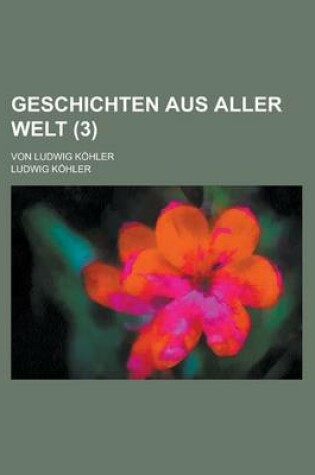 Cover of Geschichten Aus Aller Welt; Von Ludwig Kohler (3 )