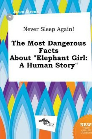 Cover of Never Sleep Again! the Most Dangerous Facts about Elephant Girl