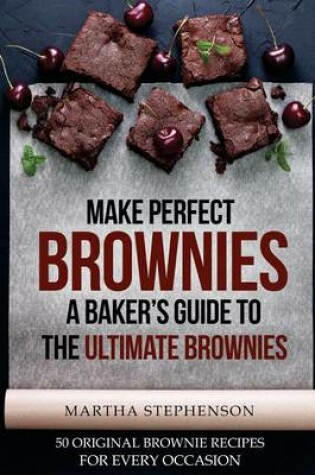 Cover of Make Perfect Brownies; A Baker's Guide to the Ultimate Brownies