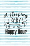 Book cover for A Sleeping Baby Is the New Happy Hour