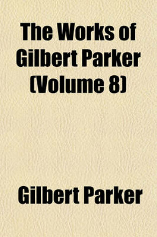 Cover of The Works of Gilbert Parker (Volume 8)