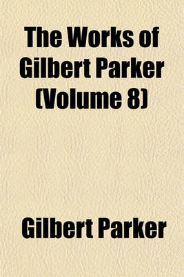 Book cover for The Works of Gilbert Parker (Volume 8)