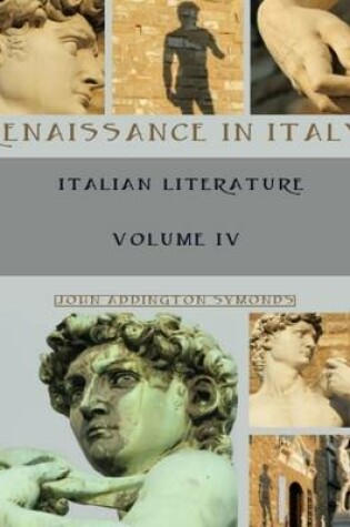 Cover of Renaissance in Italy : Italian Literature, Volume IV (Illustrated)