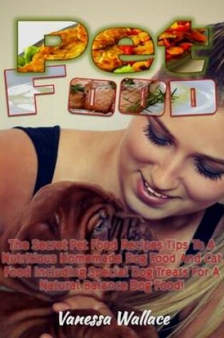 Cover of Pet Food: The Secret Pet Food Recipes Tips to a Nutritious Homemade Dog Food and Cat Food Including Special Dog Treats for a Natural Balance Dog Food!
