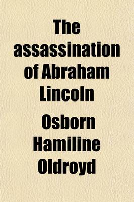 Book cover for The Assassination of Abraham Lincoln; Flight, Pursuit, Capture, and Punishment of the Conspirators