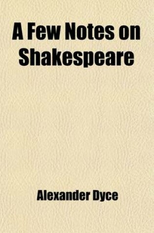 Cover of A Few Notes of Shakespeare; With Occasional Remarks on the Emendations of the Manuscript-Corrector in Mr. Collier's Copy of the Folio 1632