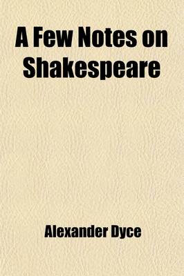 Book cover for A Few Notes of Shakespeare; With Occasional Remarks on the Emendations of the Manuscript-Corrector in Mr. Collier's Copy of the Folio 1632