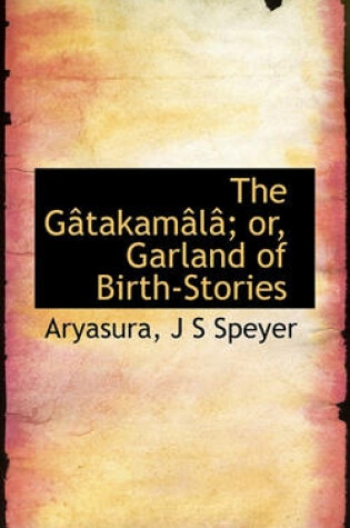 Cover of The Gatakamala; Or, Garland of Birth-Stories