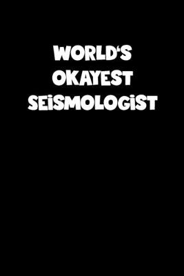 Book cover for World's Okayest Seismologist Notebook - Seismologist Diary - Seismologist Journal - Funny Gift for Seismologist