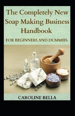 Book cover for The Completely New Soap Making Handbook For Beginners And Dummies