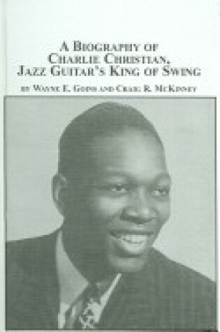 Cover of A Biography of Charlie Christian, Jazz Guitar's King of Swing