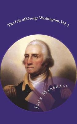 Book cover for The Life of George Washington, Vol. 1 Commander in Chief of the American Forces During the War which Established the Independence of his Country and First President of the United States