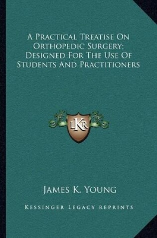 Cover of A Practical Treatise On Orthopedic Surgery; Designed For The Use Of Students And Practitioners