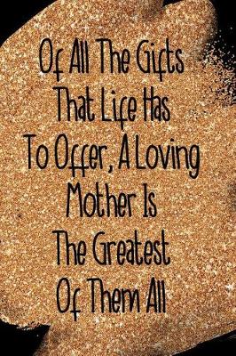 Book cover for Of All the Gifts That Life Has to Offer, a Loving Mother Is the Greatest of Them All