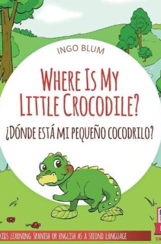 Cover of Where Is My Little Crocodile? - ¿Dónde está mi pequeño cocodrilo?