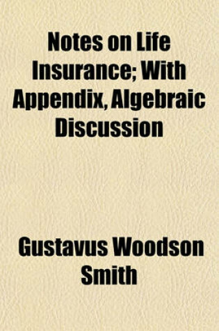 Cover of Notes on Life Insurance; With Appendix, Algebraic Discussion