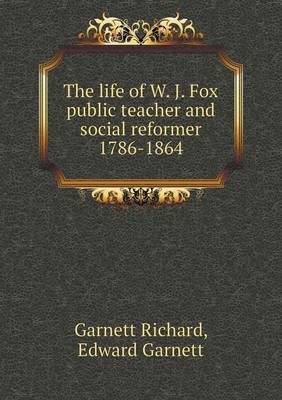 Book cover for The life of W. J. Fox public teacher and social reformer 1786-1864