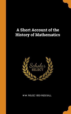 Book cover for A Short Account of the History of Mathematics