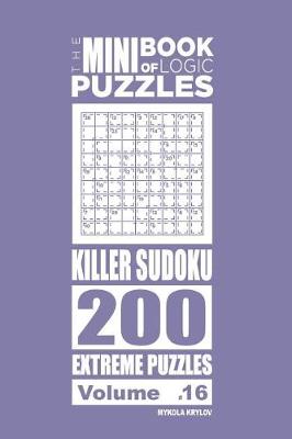 Book cover for The Mini Book of Logic Puzzles - Killer Sudoku 200 Extreme (Volume 16)