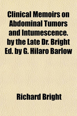 Book cover for Clinical Memoirs on Abdominal Tumors and Intumescence. by the Late Dr. Bright Ed. by G. Hilaro Barlow