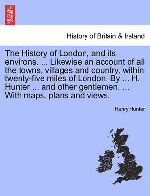 Book cover for The History of London, and Its Environs. Likewise an Account of All the Towns, Villages and Country, Within Twenty-Five Miles of London. by H. Hunter and Other Gentlemen, Vol. II