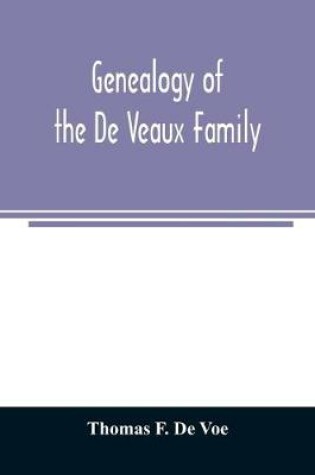 Cover of Genealogy of the De Veaux family. Introducing the numerous forms of spelling the name by various branches and generations in the past eleven hundred years