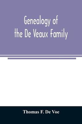 Book cover for Genealogy of the De Veaux family. Introducing the numerous forms of spelling the name by various branches and generations in the past eleven hundred years