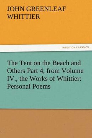 Cover of The Tent on the Beach and Others Part 4, from Volume IV., the Works of Whittier