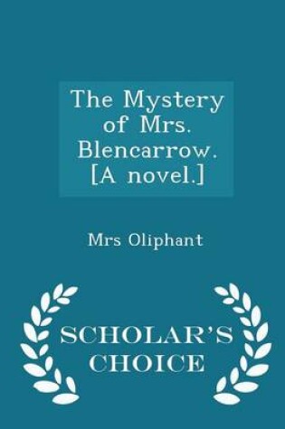 Cover of The Mystery of Mrs. Blencarrow. [a Novel.] - Scholar's Choice Edition