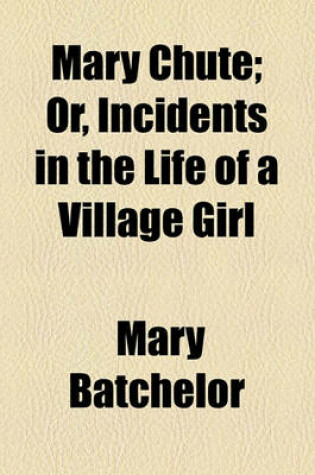 Cover of Mary Chute; Or, Incidents in the Life of a Village Girl