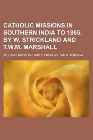 Cover of Catholic Missions in Southern India to 1865. by W. Strickland and T.W.M. Marshall