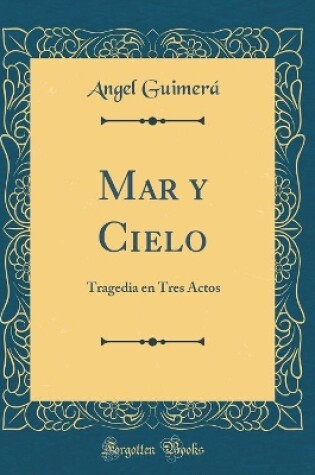 Cover of Mar y Cielo: Tragedia en Tres Actos (Classic Reprint)