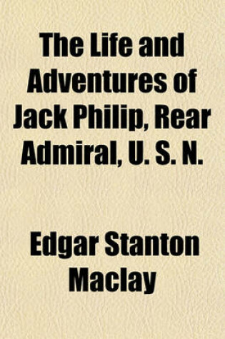 Cover of The Life and Adventures of Jack Philip, Rear Admiral, U. S. N.