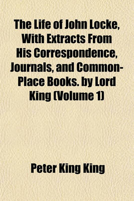 Book cover for The Life of John Locke, with Extracts from His Correspondence, Journals, and Common-Place Books. by Lord King (Volume 1)