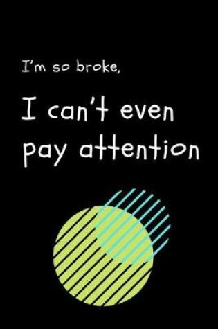 Cover of I'm So Broke, I Can't Even Pay Attention