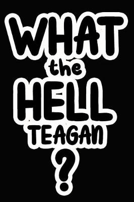 Book cover for What the Hell Teagan?