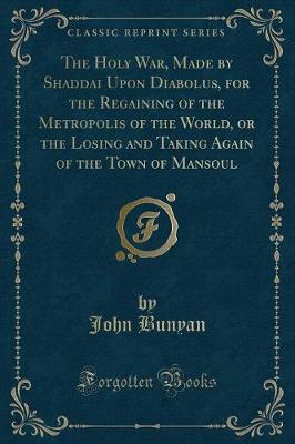 Book cover for The Holy War, Made by Shaddai Upon Diabolus, for the Regaining of the Metropolis of the World, or the Losing and Taking Again of the Town of Mansoul (Classic Reprint)